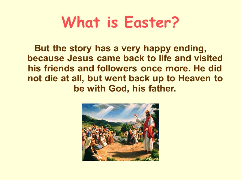 What is Easter? But the story has a very happy ending, because Jesus came